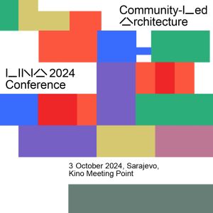 LINA Conference 2024 Sarajevo: Community-led Architecture