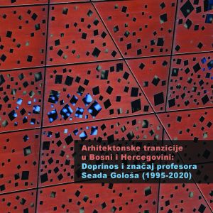 Arhitektonske tranzicije u Bosni i Hercegovini: Doprinos i značaj profesora Seada Gološa (1995–2020) 